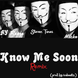 NEW MUSIC: Micko x AY x Reeze x Steven Tones-Know Me SOON (DOWNLOAD NOW)