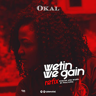 MUSIC: Okal – Wetin We Gain (Refix)